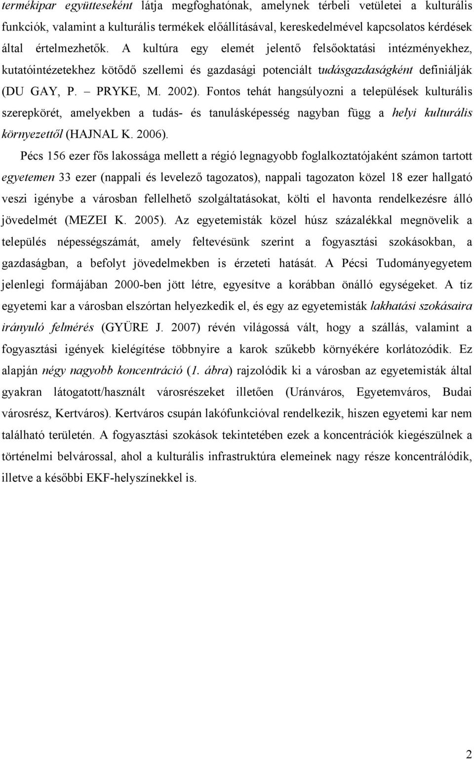 Fontos tehát hangsúlyozni a települések kulturális szerepkörét, amelyekben a tudás- és tanulásképesség nagyban függ a helyi kulturális környezettől (HAJNAL K. 2006).