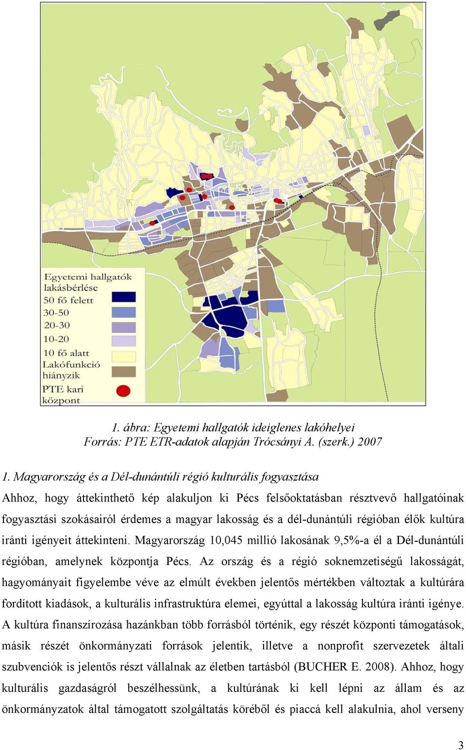 a dél-dunántúli régióban élők kultúra iránti igényeit áttekinteni. Magyarország 10,045 millió lakosának 9,5%-a él a Dél-dunántúli régióban, amelynek központja Pécs.