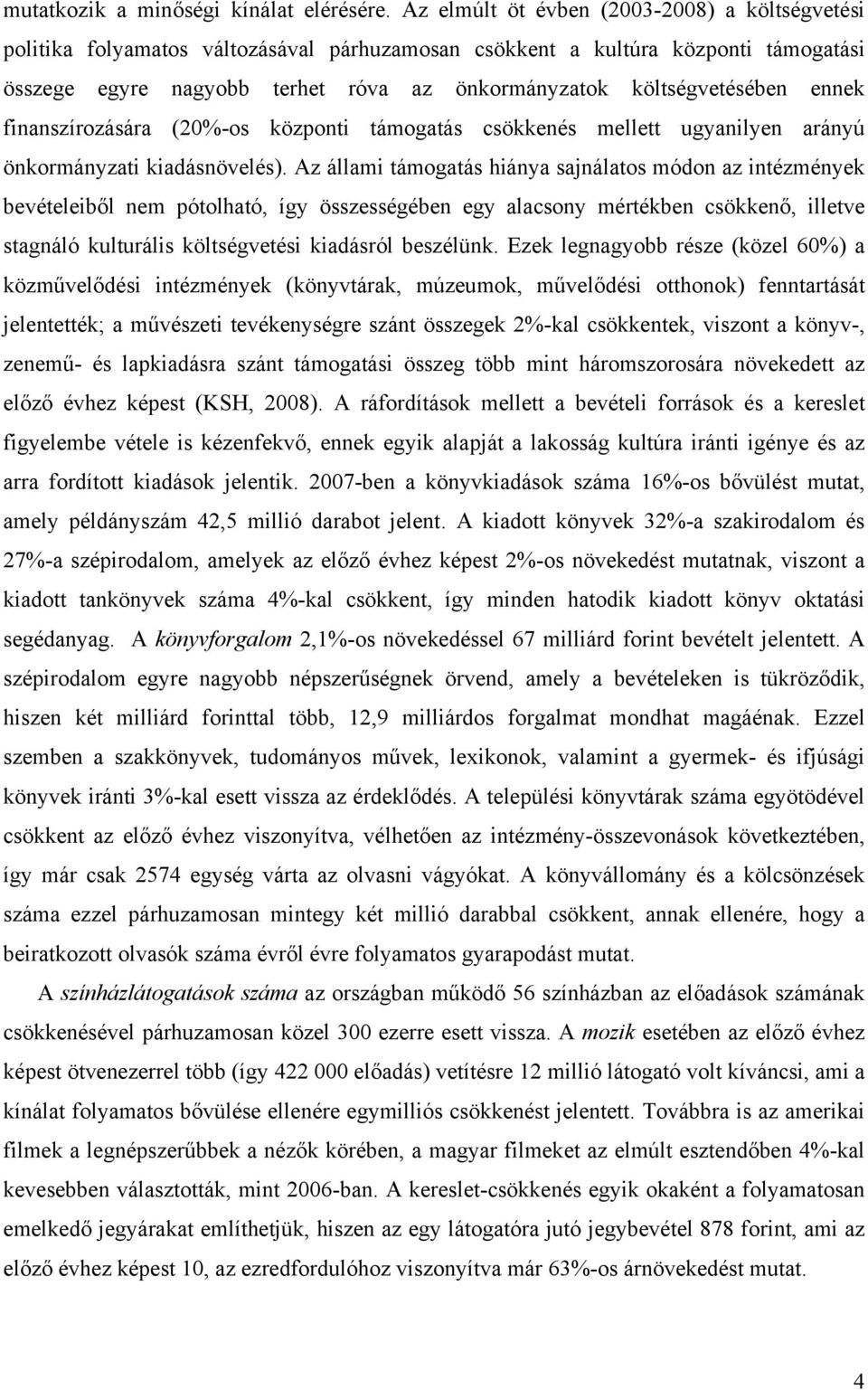 költségvetésében ennek finanszírozására (20%-os központi támogatás csökkenés mellett ugyanilyen arányú önkormányzati kiadásnövelés).