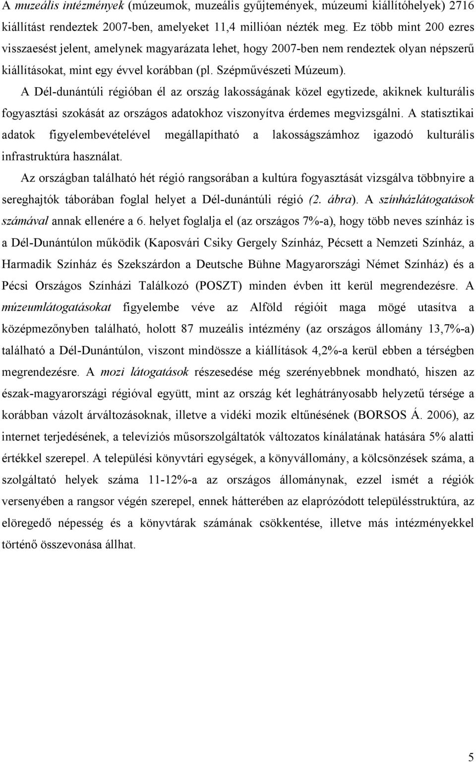 A Dél-dunántúli régióban él az ország lakosságának közel egytizede, akiknek kulturális fogyasztási szokását az országos adatokhoz viszonyítva érdemes megvizsgálni.