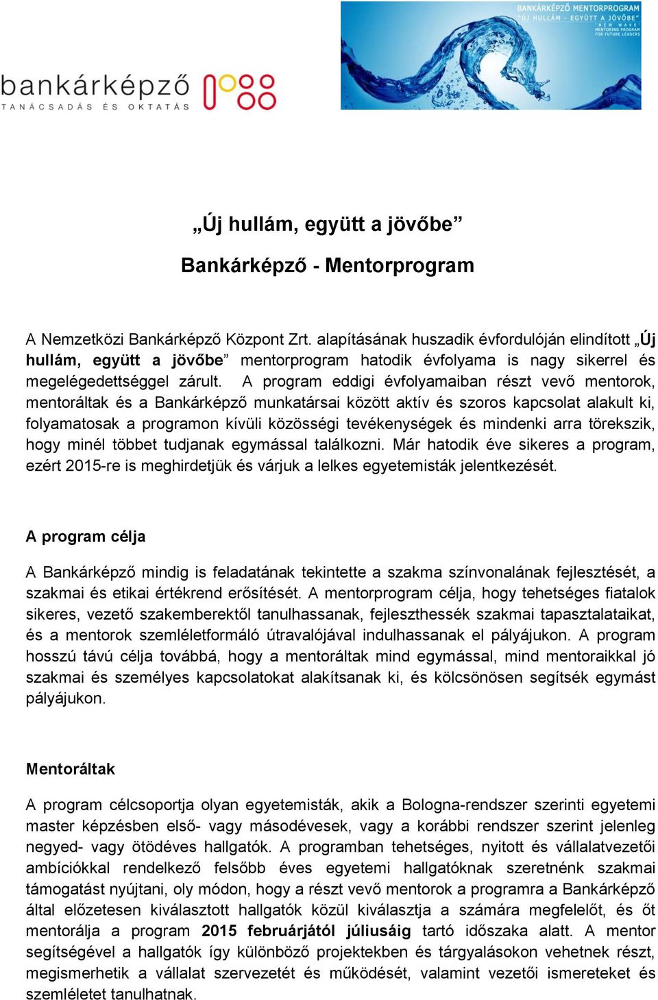 A program eddigi évfolyamaiban részt vevő mentorok, mentoráltak és a Bankárképző munkatársai között aktív és szoros kapcsolat alakult ki, folyamatosak a programon kívüli közösségi tevékenységek és