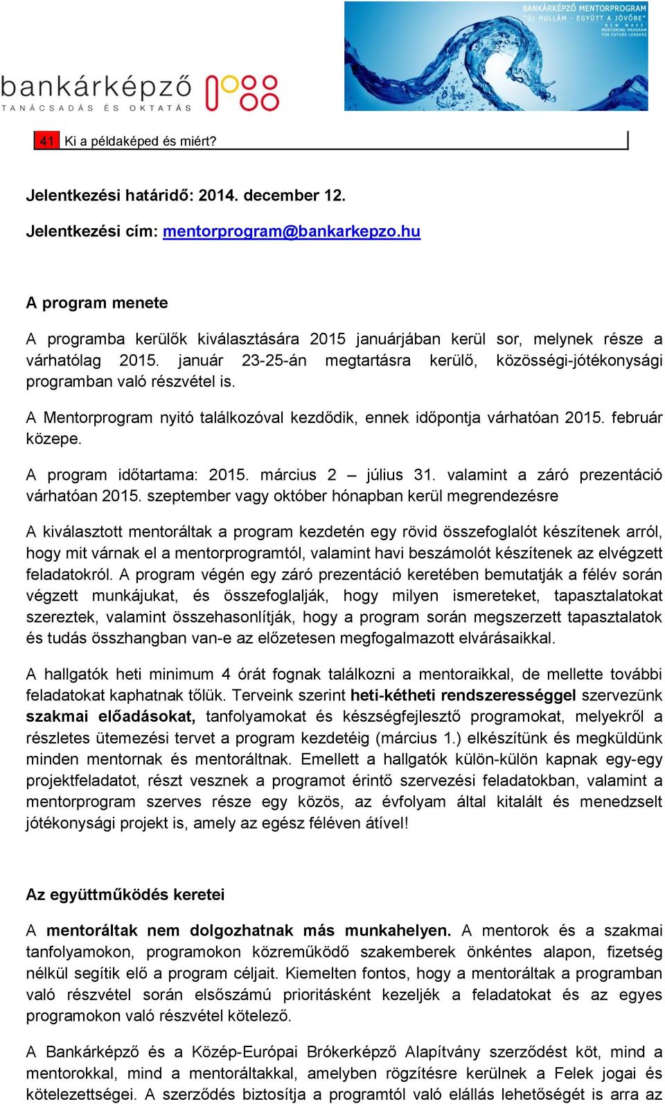 január 23-25-án megtartásra kerülő, közösségi-jótékonysági programban való részvétel is. A Mentorprogram nyitó találkozóval kezdődik, ennek időpontja várhatóan 2015. február közepe.