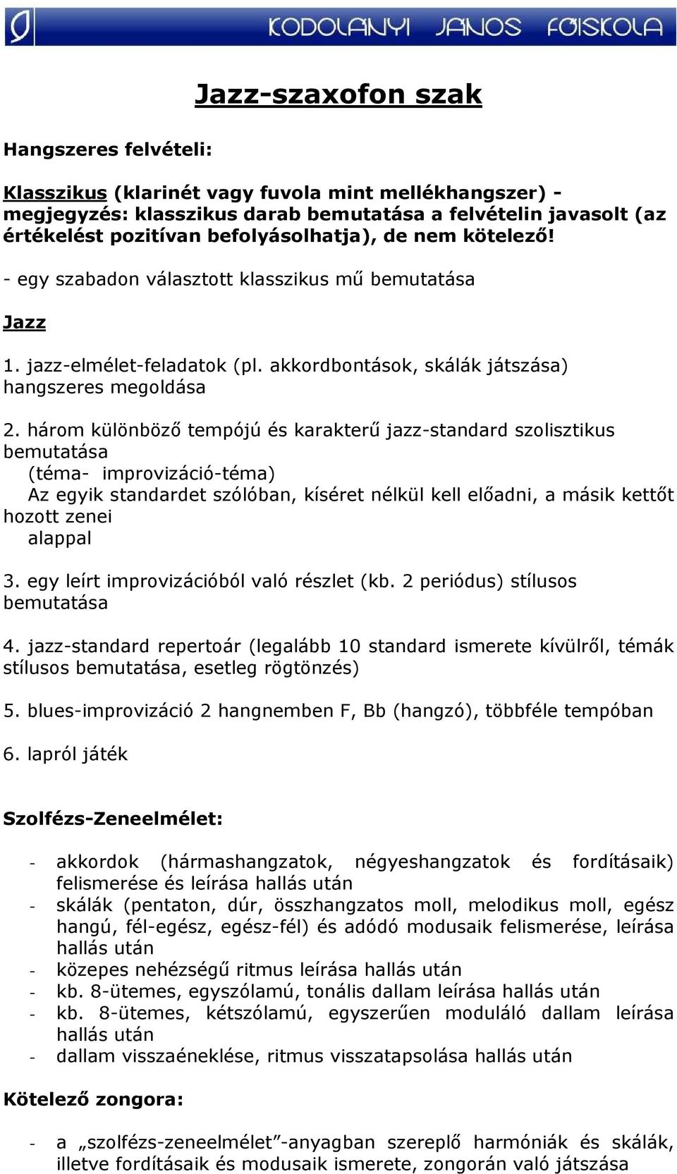 három különbözı tempójú és karakterő jazz-standard szolisztikus (téma- improvizáció-téma) Az egyik standardet szólóban, kíséret nélkül kell elıadni, a másik kettıt hozott zenei alappal 3.