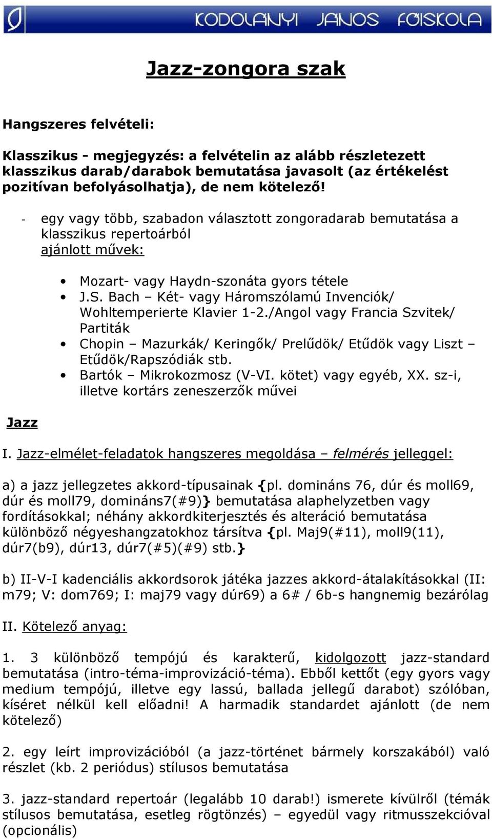 Bach Két- vagy Háromszólamú Invenciók/ Wohltemperierte Klavier 1-2./Angol vagy Francia Szvitek/ Partiták Chopin Mazurkák/ Keringık/ Prelődök/ Etődök vagy Liszt Etődök/Rapszódiák stb.