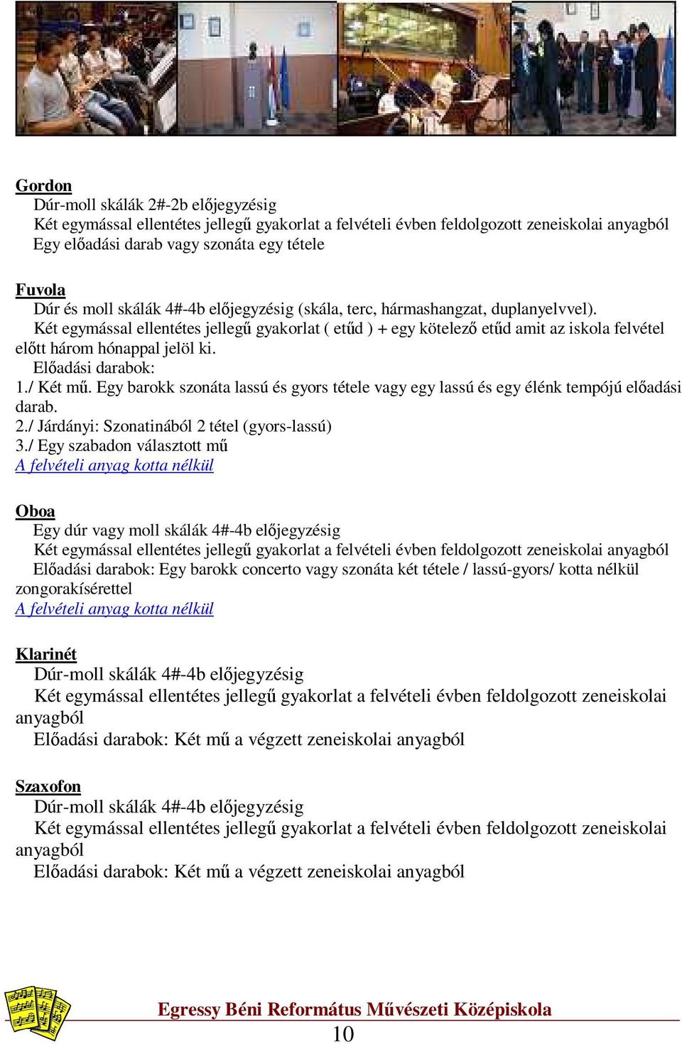 Előadási darabok: 1./ Két mű. Egy barokk szonáta lassú és gyors tétele vagy egy lassú és egy élénk tempójú előadási darab. 2./ Járdányi: Szonatinából 2 tétel (gyors-lassú) 3.