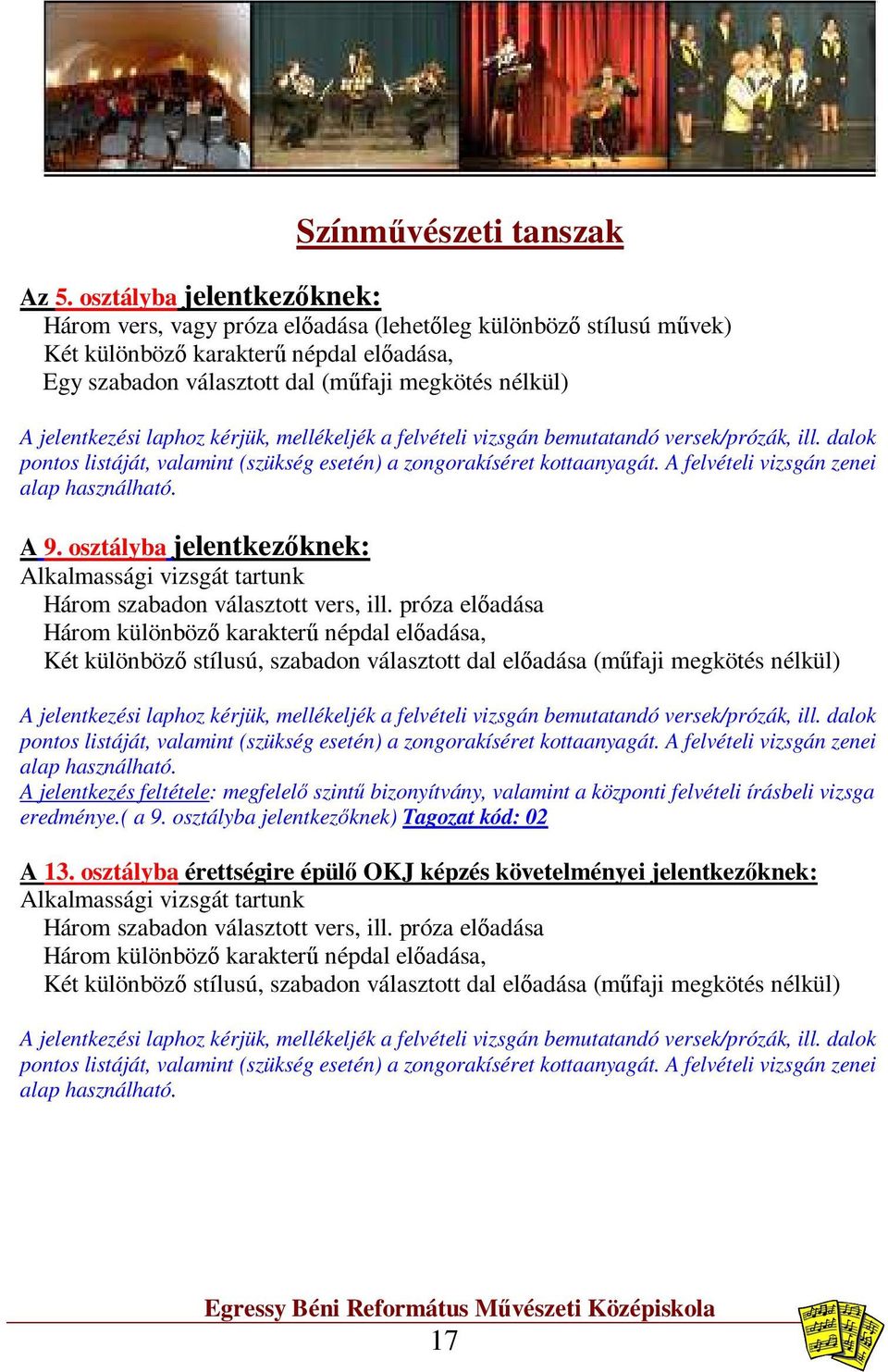 jelentkezési laphoz kérjük, mellékeljék a felvételi vizsgán bemutatandó versek/prózák, ill. dalok pontos listáját, valamint (szükség esetén) a zongorakíséret kottaanyagát.