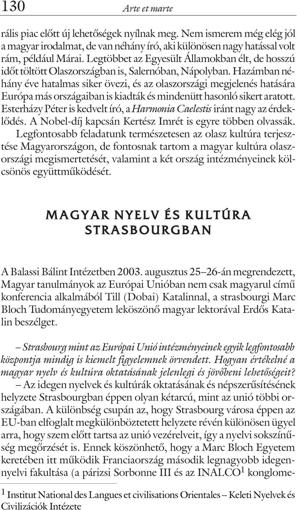 Hazámban néhány éve hatalmas siker övezi, és az olaszországi megjelenés hatására Európa más országaiban is kiadták és mindenütt hasonló sikert aratott.