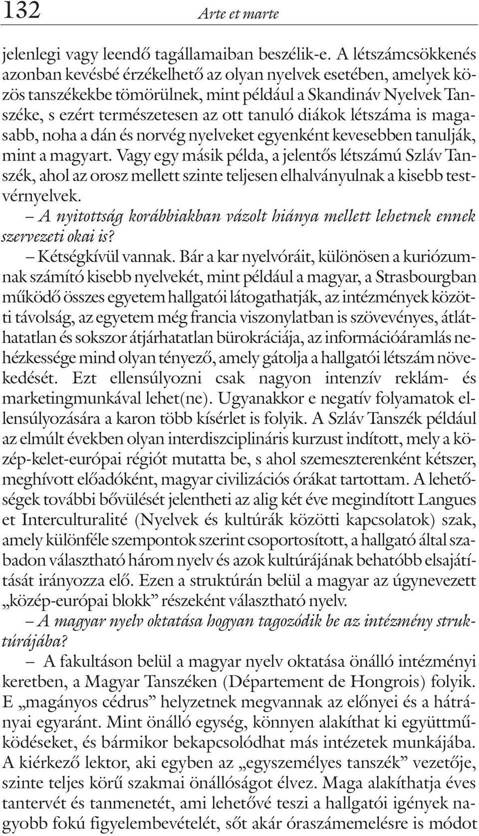 létszáma is magasabb, noha a dán és norvég nyelveket egyenként kevesebben tanulják, mint a magyart.