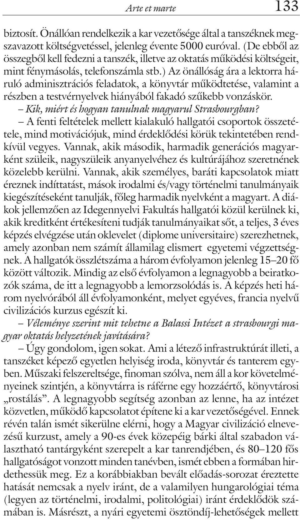 ) Az önállóság ára a lektorra háruló adminisztrációs feladatok, a könyvtár mûködtetése, valamint a részben a testvérnyelvek hiányából fakadó szûkebb vonzáskör.