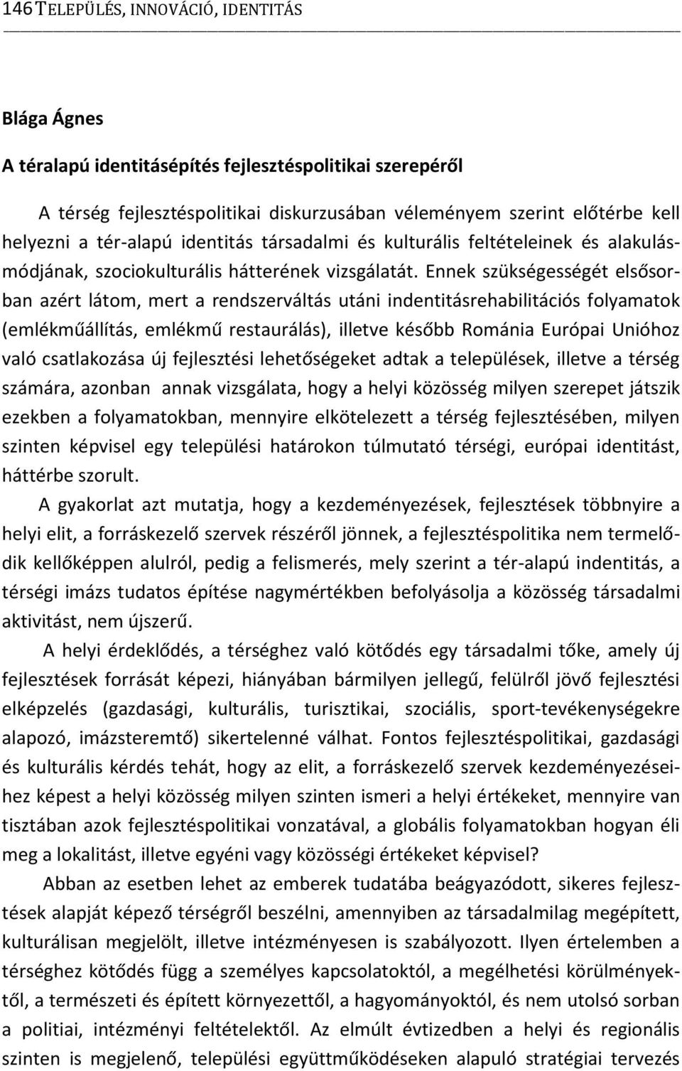 Ennek szükségességét elsősorban azért látom, mert a rendszerváltás utáni indentitásrehabilitációs folyamatok (emlékműállítás, emlékmű restaurálás), illetve később Románia Európai Unióhoz való