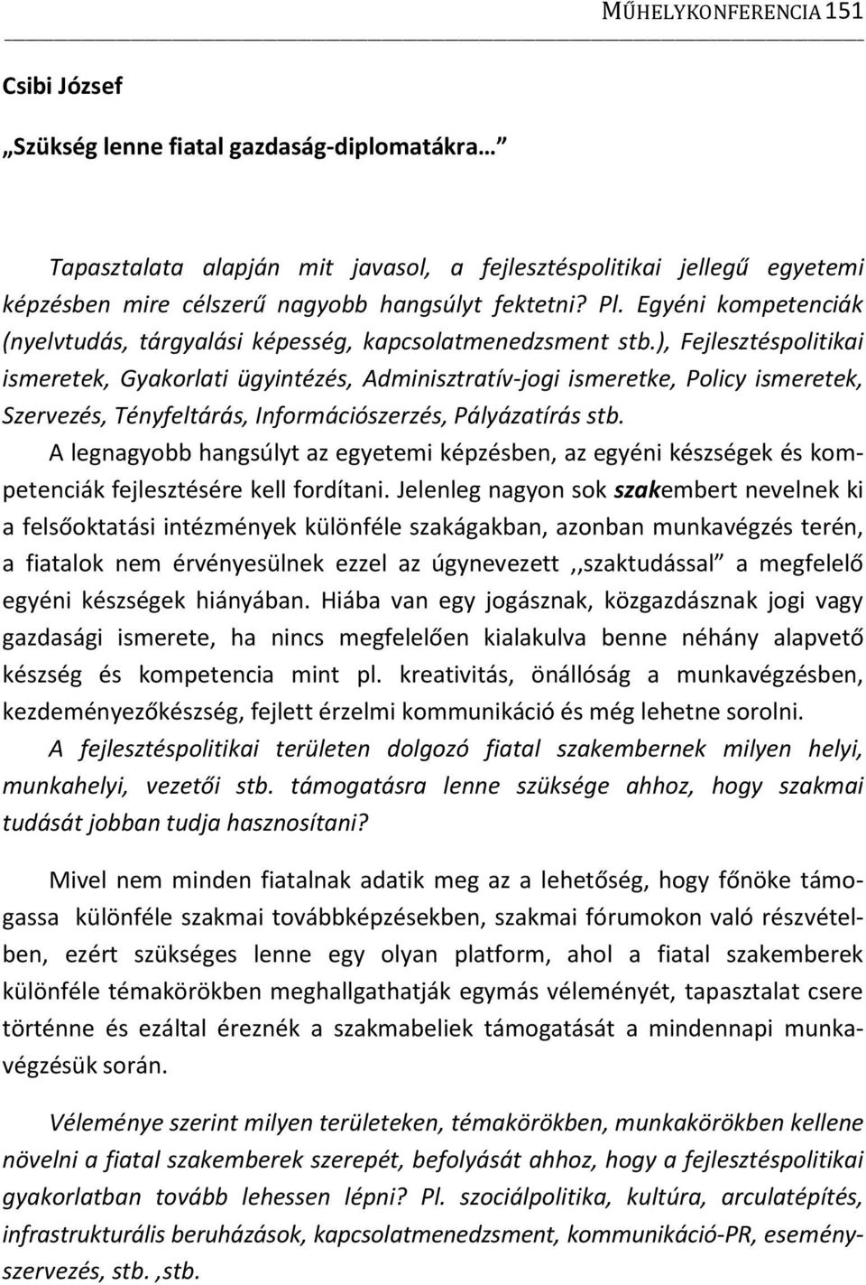 ), Fejlesztéspolitikai ismeretek, Gyakorlati ügyintézés, Adminisztratív-jogi ismeretke, Policy ismeretek, Szervezés, Tényfeltárás, Információszerzés, Pályázatírás stb.