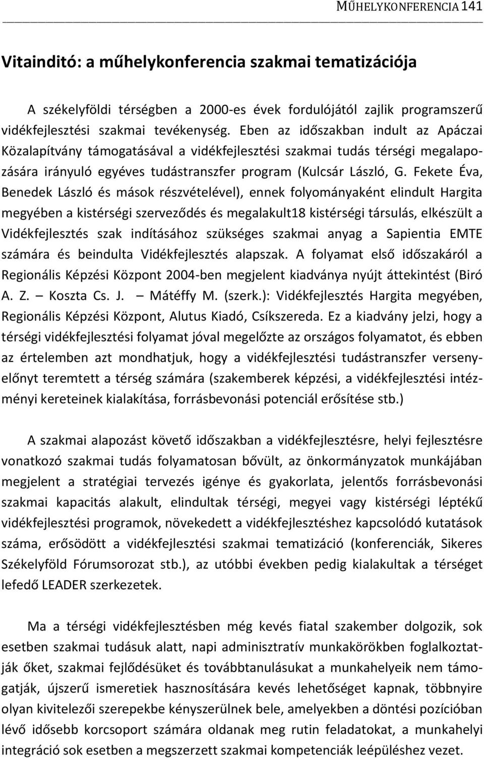 Fekete Éva, Benedek László és mások részvételével), ennek folyományaként elindult Hargita megyében a kistérségi szerveződés és megalakult18 kistérségi társulás, elkészült a Vidékfejlesztés szak