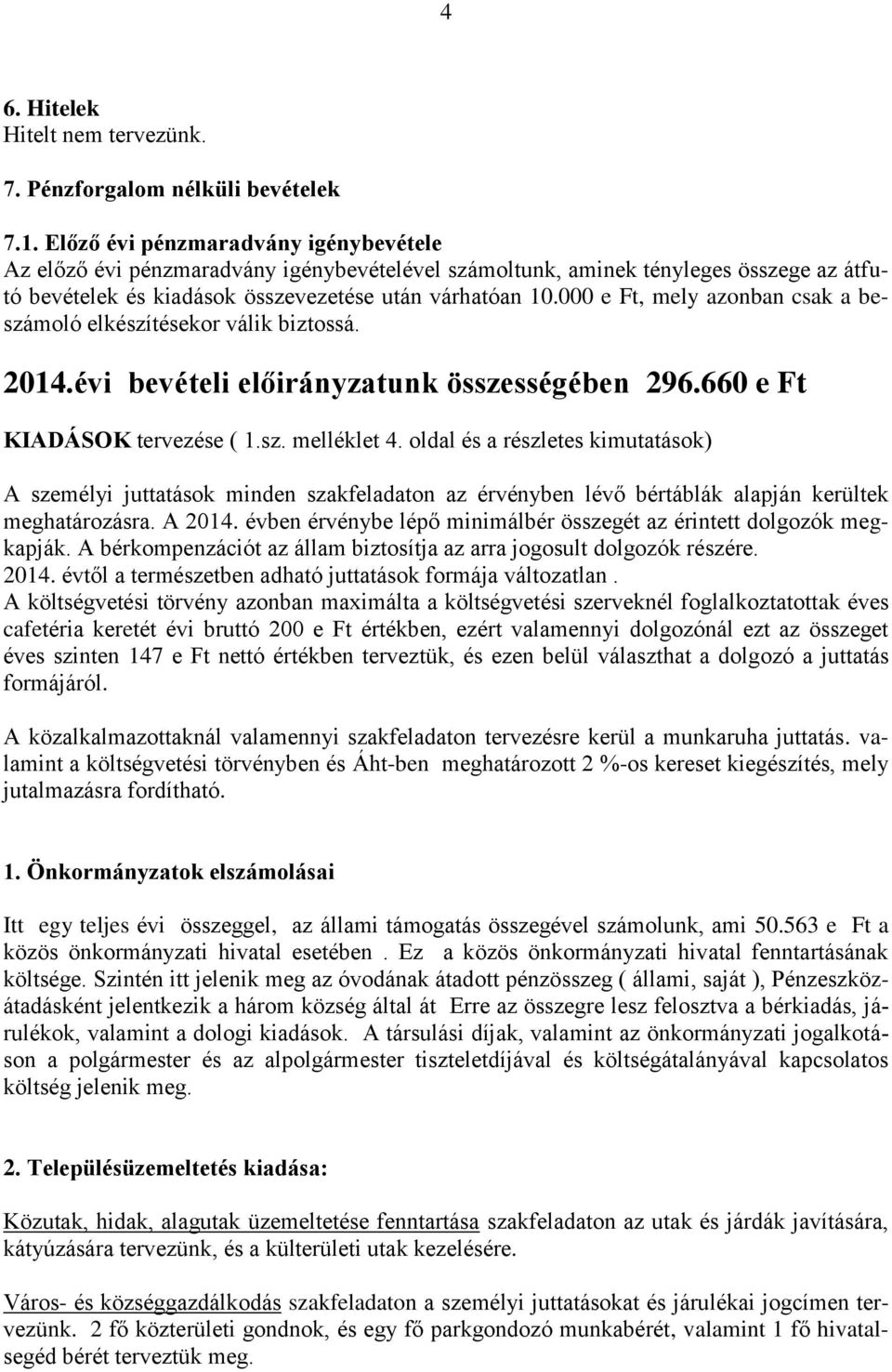 000 e Ft, mely azonban csak a beszámoló elkészítésekor válik biztossá. 2014.évi bevételi előirányzatunk összességében 296.660 e Ft KIADÁSOK tervezése ( 1.sz. melléklet 4.