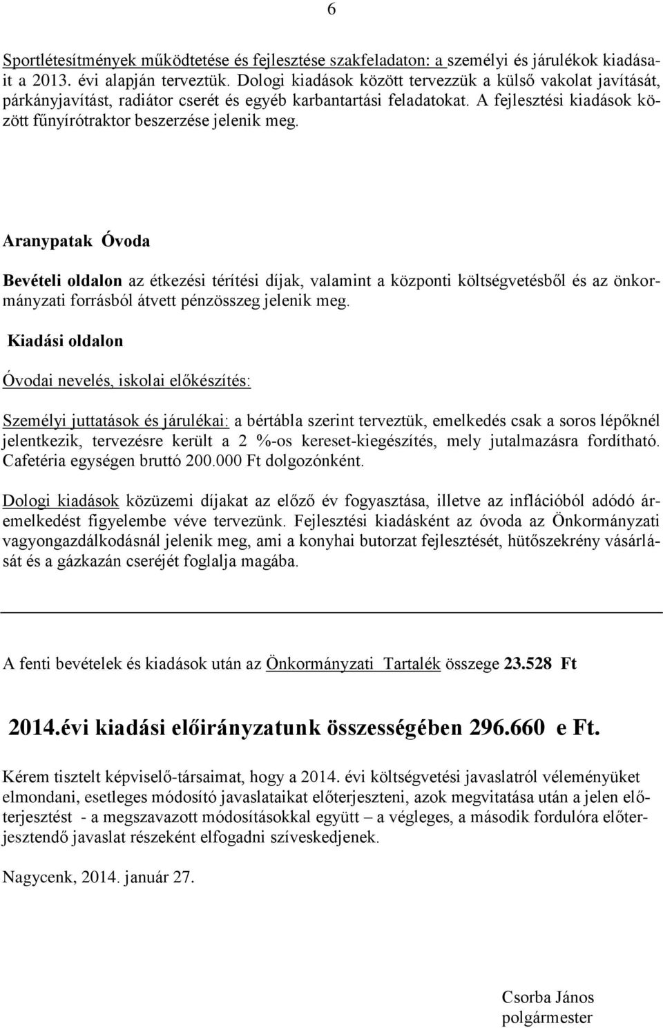 Aranypatak Óvoda Bevételi oldalon az étkezési térítési díjak, valamint a központi költségvetésből és az önkormányzati forrásból átvett pénzösszeg jelenik meg.