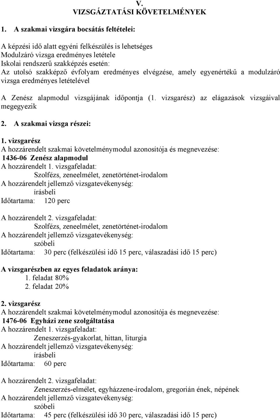 elvégzése, amely egyenértékű a modulzáró vizsga eredményes letételével A Zenész alapmodul vizsgájának időpontja (1. vizsgarész) az elágazások vizsgáival megegyezik 2. A szakmai vizsga részei: 1.