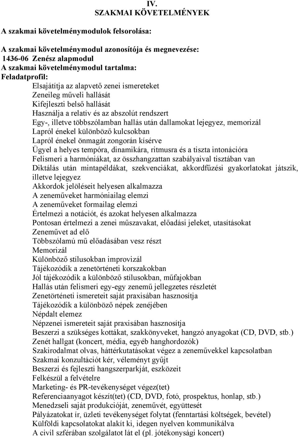 Zeneileg műveli hallását Kifejleszti belső hallását Használja a relatív és az abszolút rendszert Egy-, illetve többszólamban hallás után dallamokat lejegyez, memorizál Lapról énekel különböző