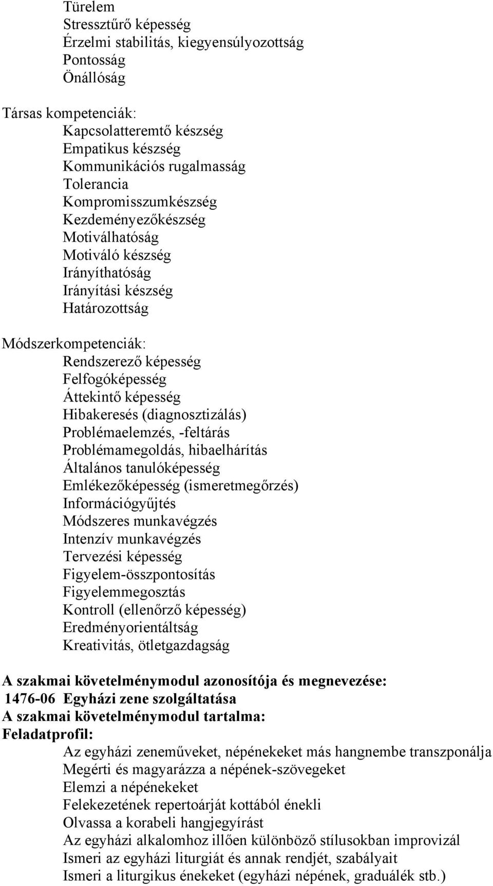 Hibakeresés (diagnosztizálás) Problémaelemzés, -feltárás Problémamegoldás, hibaelhárítás Általános tanulóképesség Emlékezőképesség (ismeretmegőrzés) Információgyűjtés Módszeres munkavégzés Intenzív