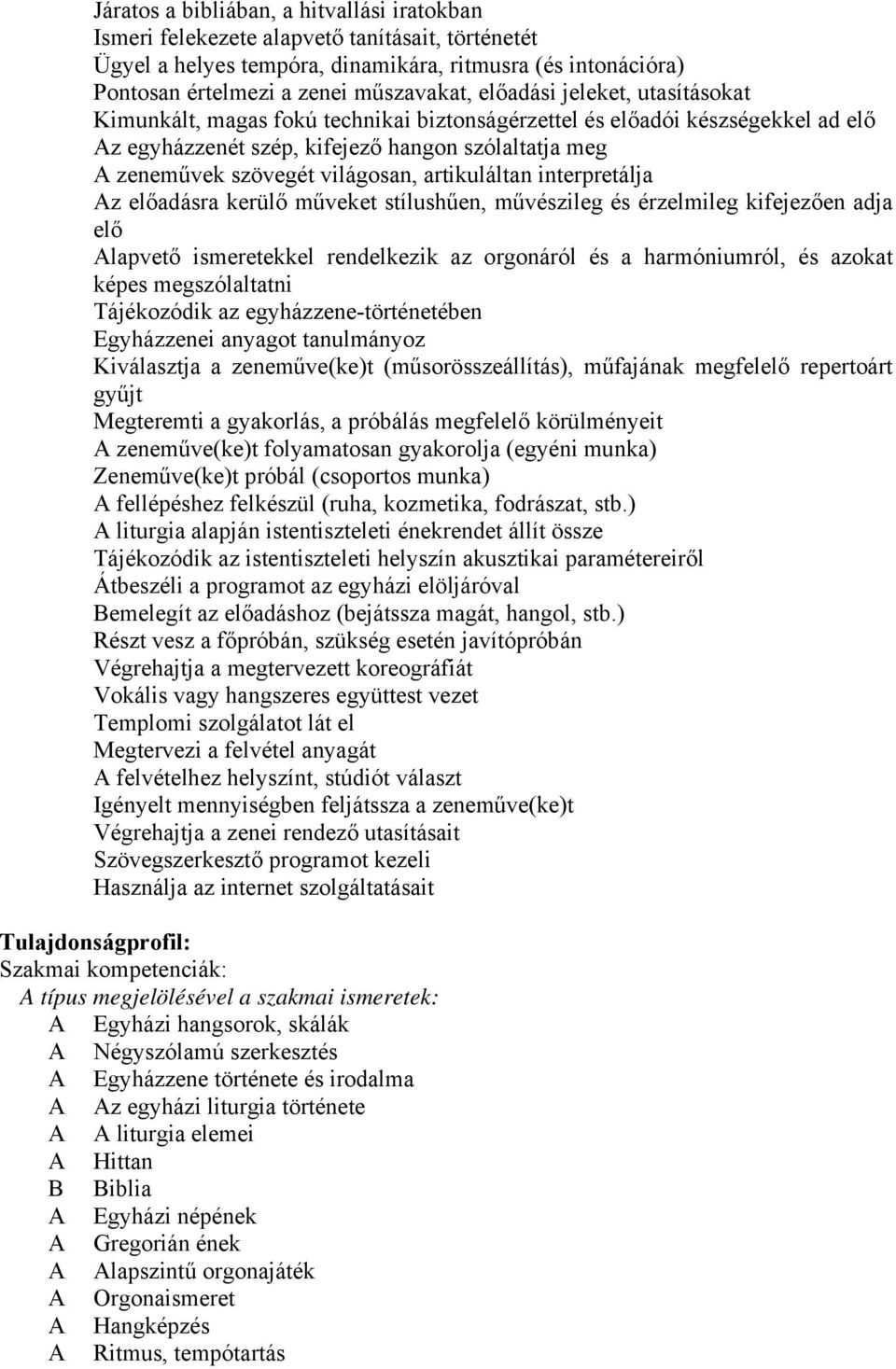 artikuláltan interpretálja Az előadásra kerülő műveket stílushűen, művészileg és érzelmileg kifejezően adja elő Alapvető ismeretekkel rendelkezik az orgonáról és a harmóniumról, és azokat képes