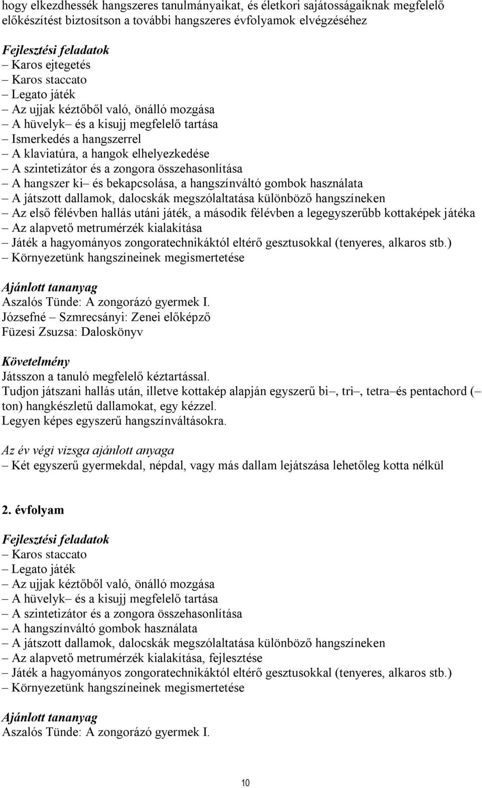 összehasonlítása A hangszer ki és bekapcsolása, a hangszínváltó gombok használata A játszott dallamok, dalocskák megszólaltatása különböző hangszíneken Az első félévben hallás utáni játék, a második