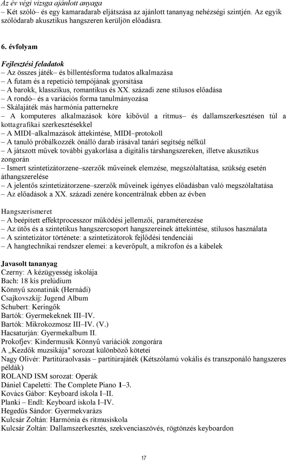 századi zene stílusos előadása A rondó és a variációs forma tanulmányozása Skálajáték más harmónia patternekre A komputeres alkalmazások köre kibővül a ritmus és dallamszerkesztésen túl a