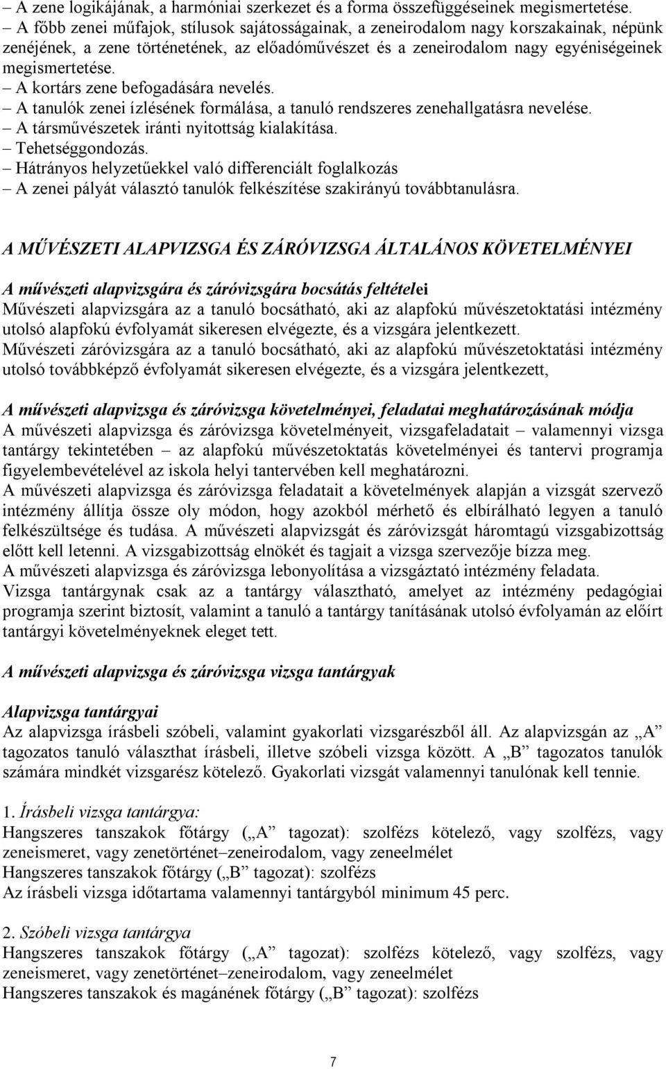 A kortárs zene befogadására nevelés. A tanulók zenei ízlésének formálása, a tanuló rendszeres zenehallgatásra nevelése. A társművészetek iránti nyitottság kialakítása. Tehetséggondozás.