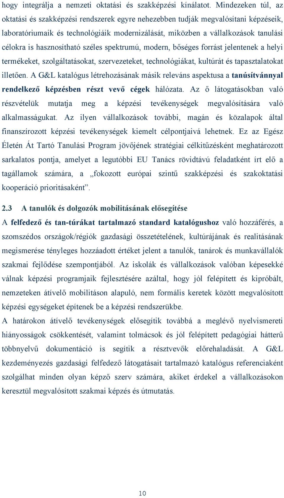 hasznosítható széles spektrumú, modern, bőséges forrást jelentenek a helyi termékeket, szolgáltatásokat, szervezeteket, technológiákat, kultúrát és tapasztalatokat illetően.