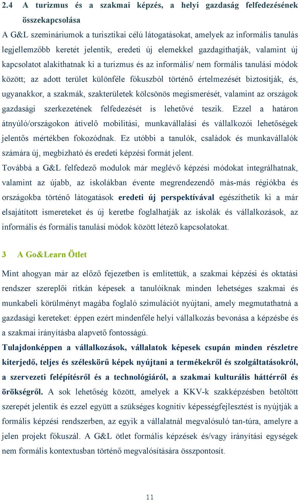 biztosítják, és, ugyanakkor, a szakmák, szakterületek kölcsönös megismerését, valamint az országok gazdasági szerkezetének felfedezését is lehetővé teszik.