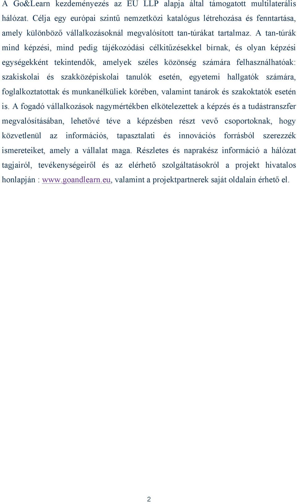 A tan-túrák mind képzési, mind pedig tájékozódási célkitűzésekkel bírnak, és olyan képzési egységekként tekintendők, amelyek széles közönség számára felhasználhatóak: szakiskolai és szakközépiskolai