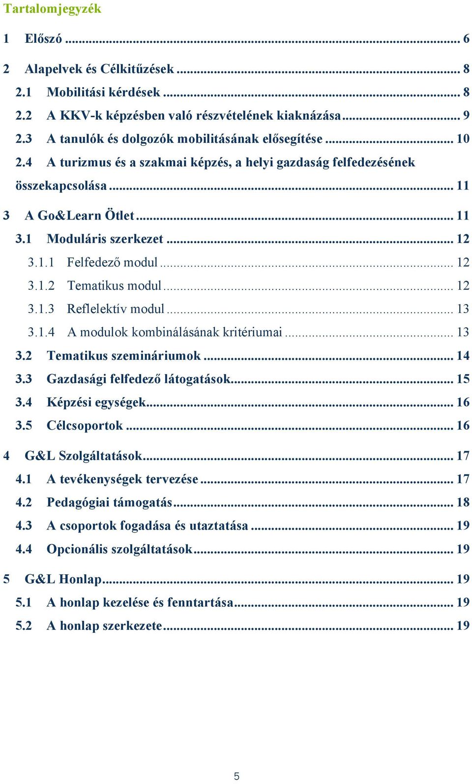 .. 12 3.1.1 Felfedező modul... 12 3.1.2 Tematikus modul... 12 3.1.3 Reflelektív modul... 13 3.1.4 A modulok kombinálásának kritériumai... 13 3.2 Tematikus szemináriumok... 14 3.