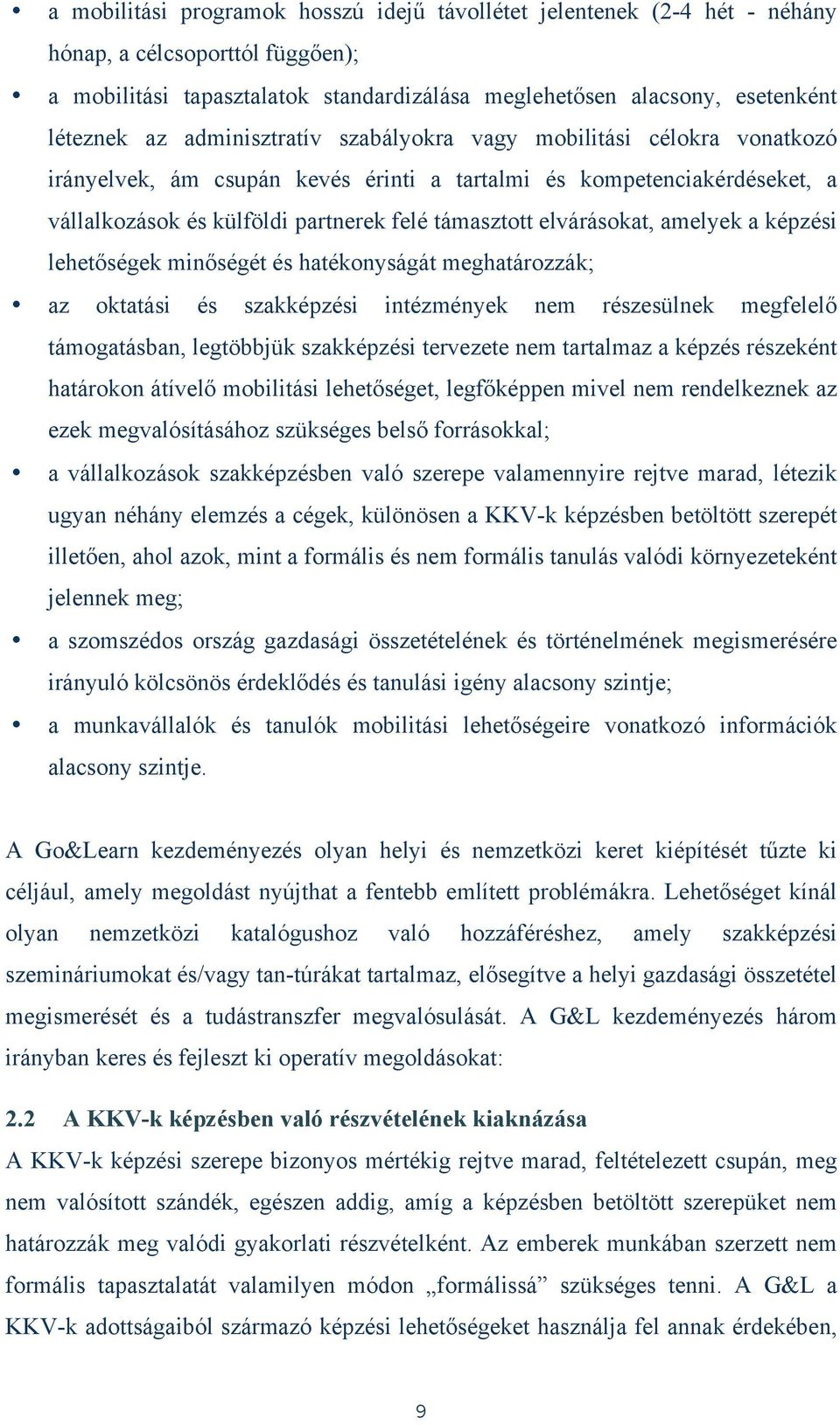 amelyek a képzési lehetőségek minőségét és hatékonyságát meghatározzák; az oktatási és szakképzési intézmények nem részesülnek megfelelő támogatásban, legtöbbjük szakképzési tervezete nem tartalmaz a