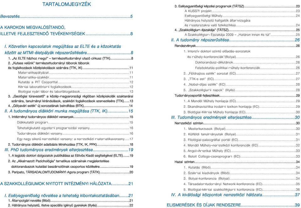 ..11 Matematika-szakkör...11 Kutatás a PIT Csoporttal...12 Kémiai laboratóriumi foglalkozások...12 Biológiai nyári tábor és laborlátogatások...13 3.