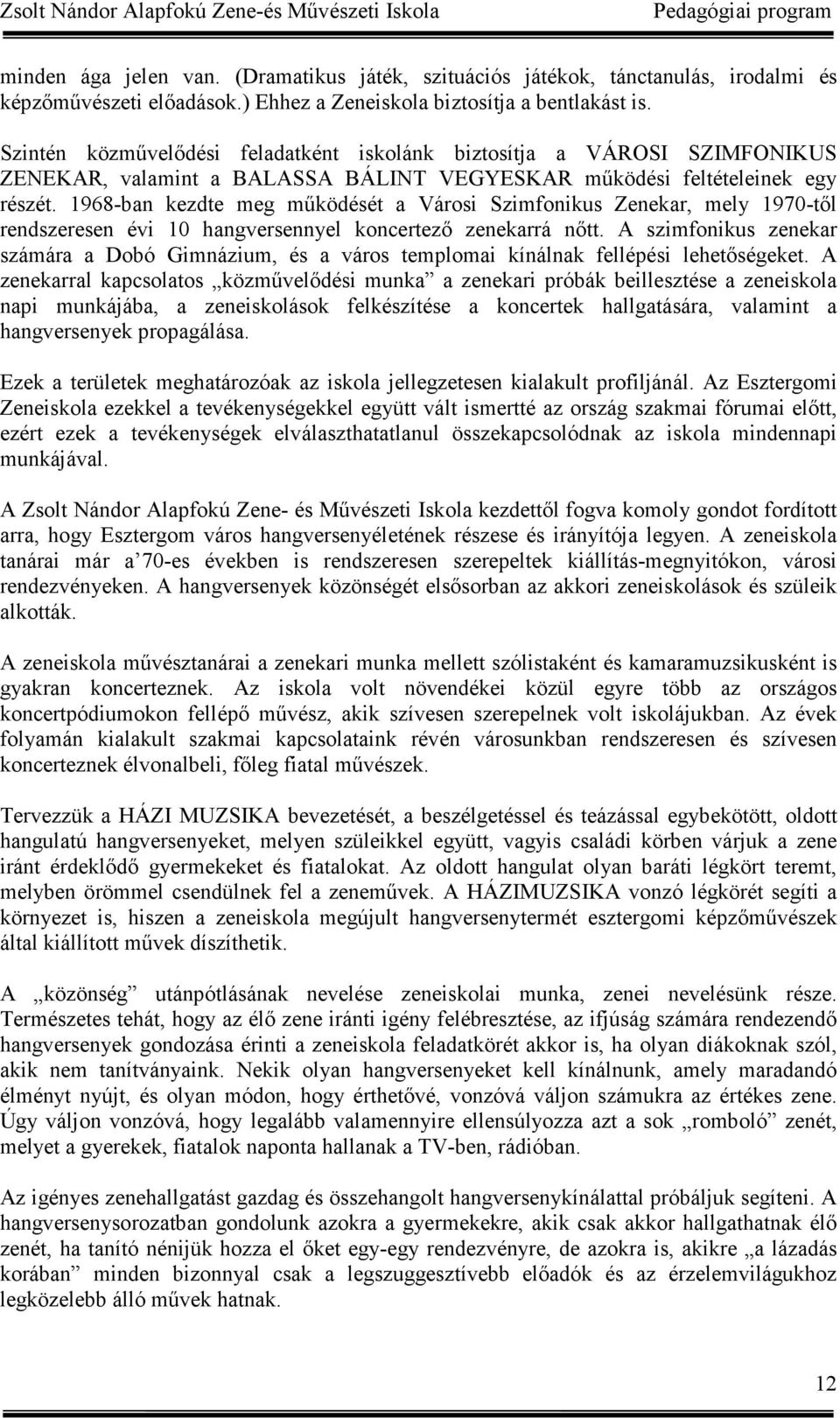 1968-ban kezdte meg működését a Városi Szimfonikus Zenekar, mely 1970-től rendszeresen évi 10 hangversennyel koncertező zenekarrá nőtt.