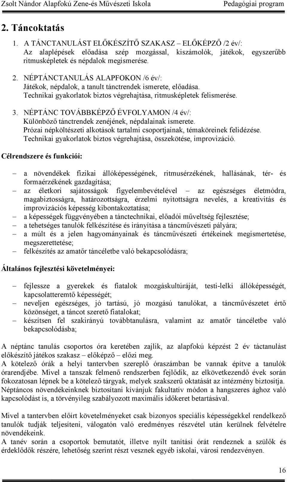 NÉPTÁNC TOVÁBBKÉPZŐ ÉVFOLYAMON /4 év/: Különböző tánctrendek zenéjének, népdalainak ismerete. Prózai népköltészeti alkotások tartalmi csoportjainak, témaköreinek felidézése.