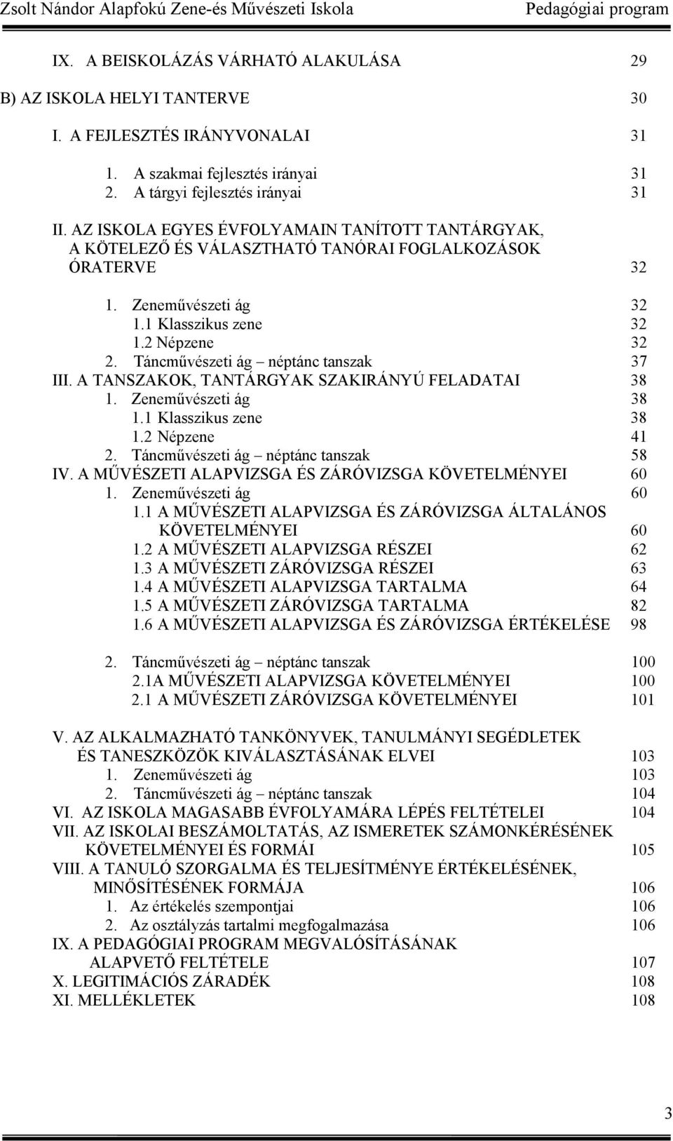 Táncművészeti ág néptánc tanszak 37 III. A TANSZAKOK, TANTÁRGYAK SZAKIRÁNYÚ FELADATAI 38 1. Zeneművészeti ág 38 1.1 Klasszikus zene 38 1.2 Népzene 41 2. Táncművészeti ág néptánc tanszak 58 IV.