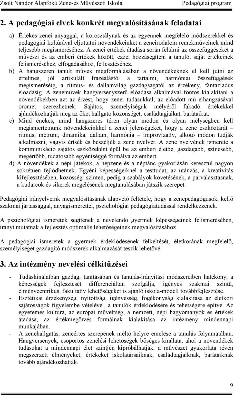 A zenei értékek átadása során feltárni az összefüggéseket a művészi és az emberi értékek között, ezzel hozzásegíteni a tanulót saját értékeinek felismeréséhez, elfogadásához, fejlesztéséhez.