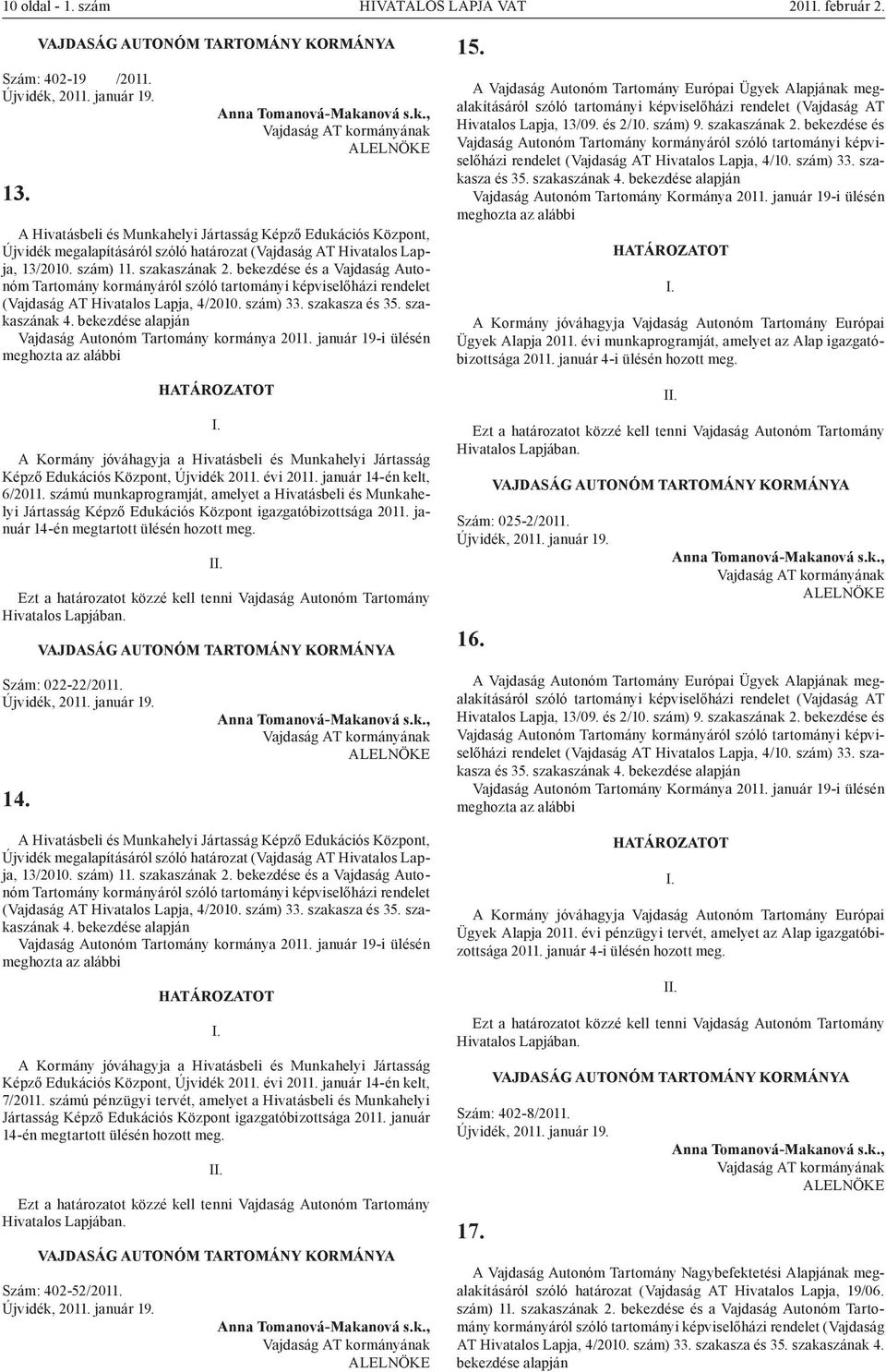 bekezdése és a Vajdaság Autonóm Tartomány kormányáról szóló tartományi képviselőházi rendelet (Vajdaság AT Hivatalos Lapja, 4/2010. szám) 33. szakasza és 35. szakaszának 4.