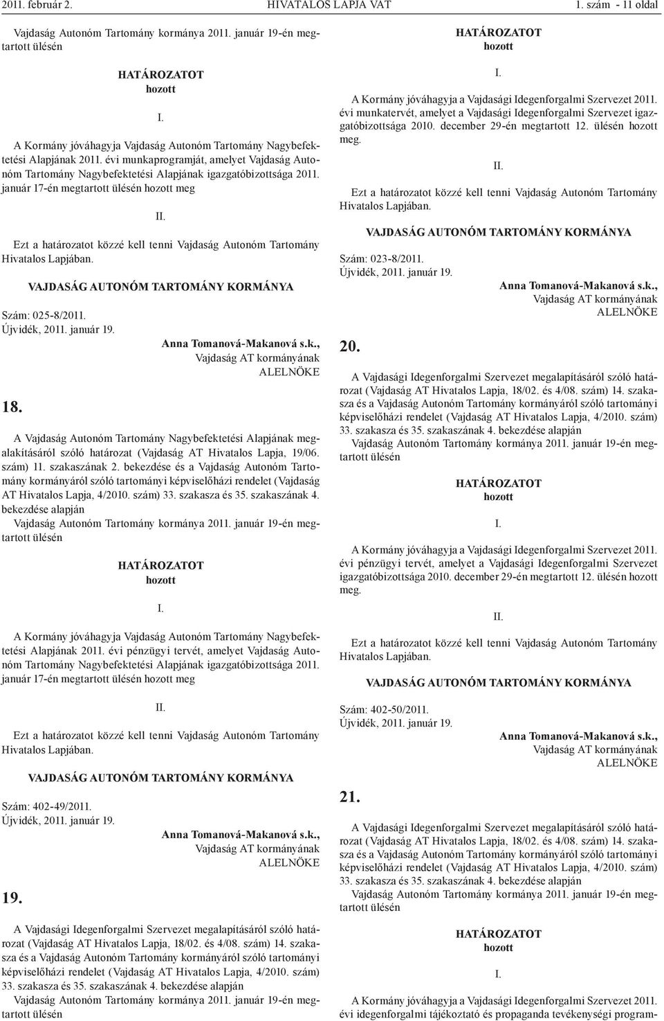 évi munkaprogramját, amelyet Vajdaság Autonóm Tartomány Nagybefektetési Alapjának igazgatóbizottsága 2011. január 17-én megtartott ülésén meg Szám: 025-8/2011. Újvidék, 2011. január 19. 18.