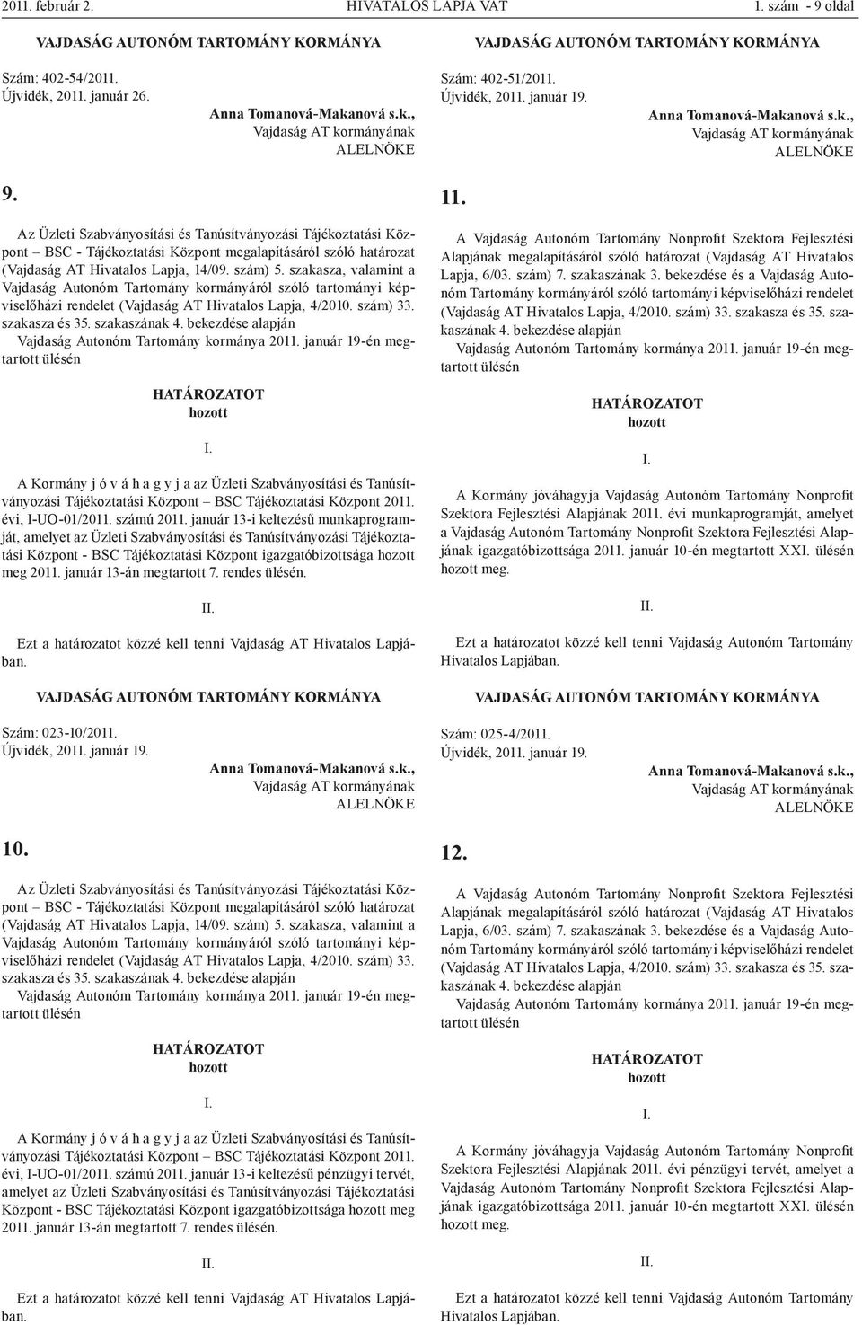 szakasza, valamint a Vajdaság Autonóm Tartomány kormányáról szóló tartományi képviselőházi rendelet (Vajdaság AT Hivatalos Lapja, 4/2010. szám) 33. szakasza és 35. szakaszának 4.