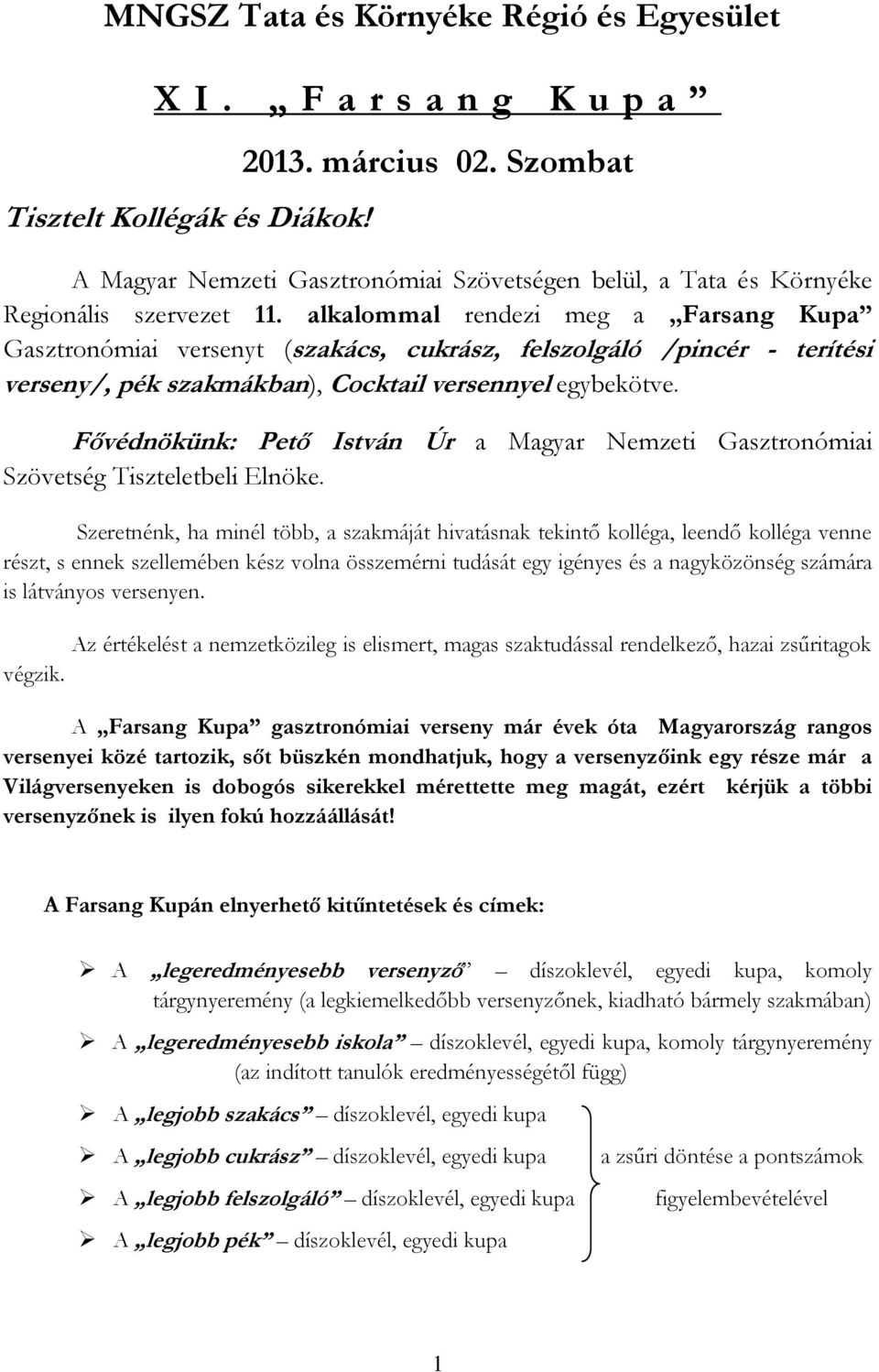 alkalommal rendezi meg a Farsang Kupa Gasztronómiai versenyt (szakács, cukrász, felszolgáló /pincér - terítési verseny/, pék szakmákban), Cocktail versennyel egybekötve.