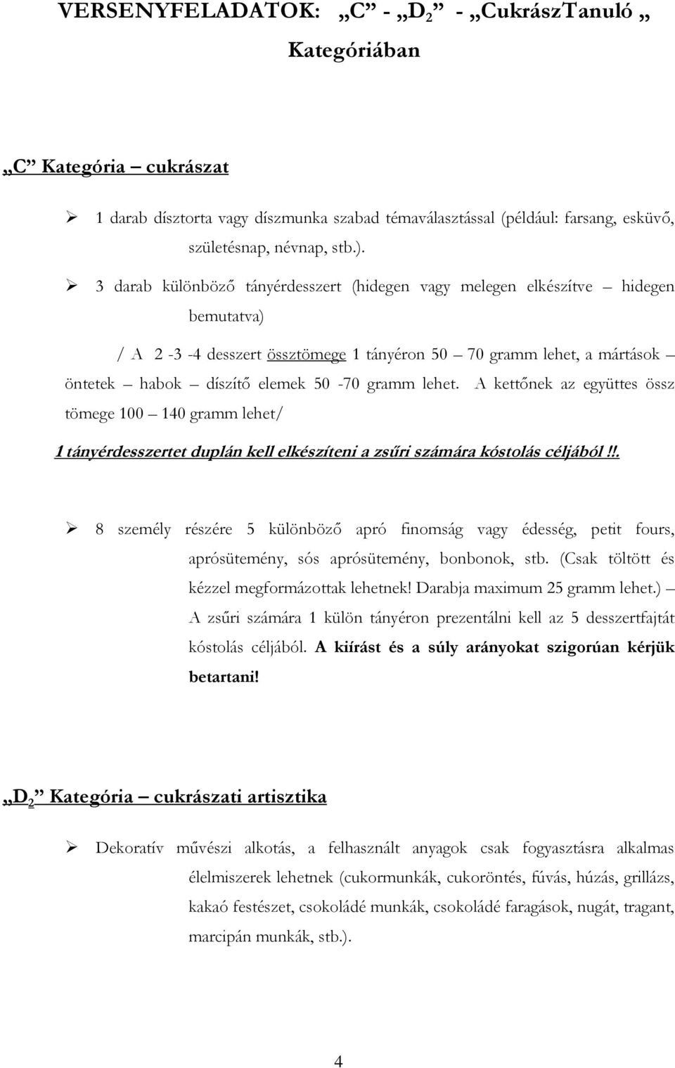 lehet. A kettőnek az együttes össz tömege 100 140 gramm lehet/ 1 tányérdesszertet duplán kell elkészíteni a zsűri számára kóstolás céljából!