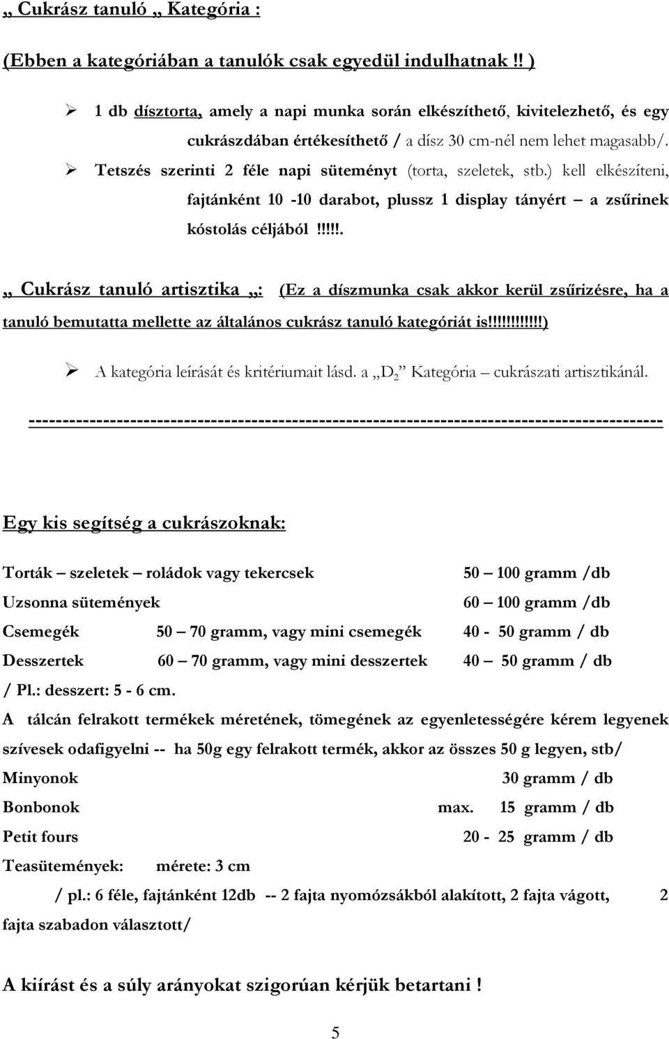 Tetszés szerinti 2 féle napi süteményt (torta, szeletek, stb.) kell elkészíteni, fajtánként 10-10 darabot, plussz 1 display tányért a zsűrinek kóstolás céljából!