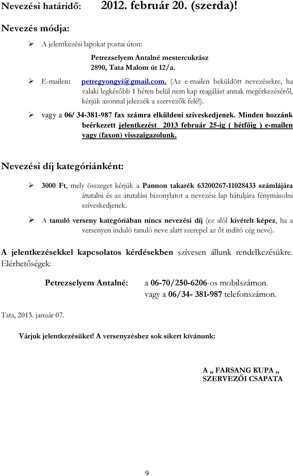 vagy a 06/ 34-381-987 fax számra elküldeni szíveskedjenek. Minden hozzánk beérkezett jelentkezést 2013 február 25-ig ( hétfőig ) e-mailen vagy (faxon) visszaigazolunk.