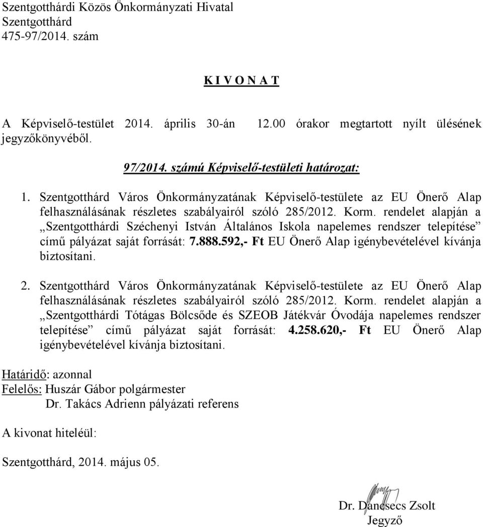 592,- Ft EU Önerő Alap igénybevételével kívánja biztosítani. 2. Város Önkormányzatának Képviselő-testülete az EU Önerő Alap felhasználásának részletes szabályairól szóló 285/2012. Korm.