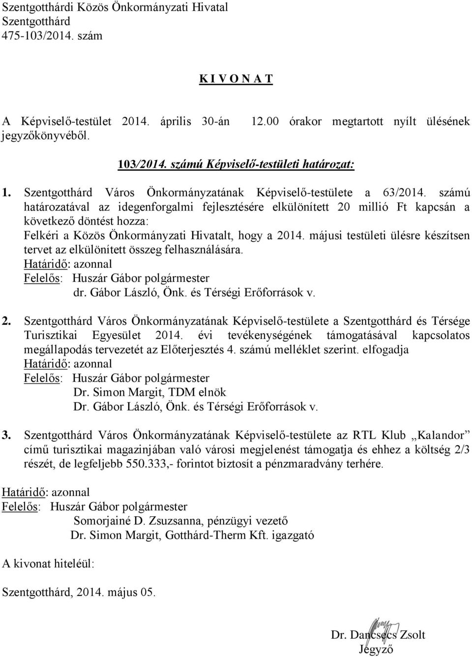 májusi testületi ülésre készítsen tervet az elkülönített összeg felhasználására. Határidő: azonnal dr. Gábor László, Önk. és Térségi Erőforrások v. 2.