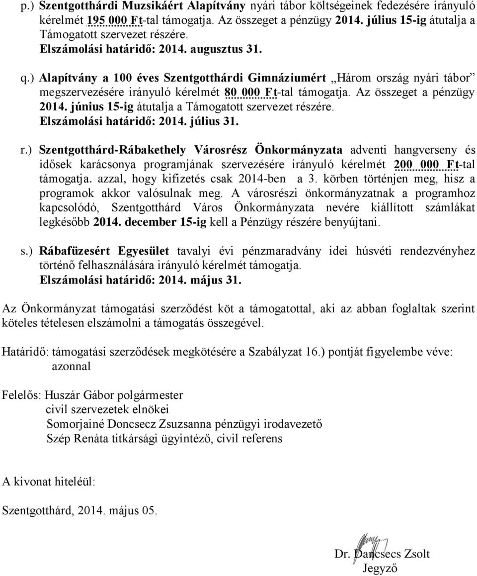 június 15-ig átutalja a Támogatott szervezet részére. Elszámolási határidő: 2014. július 31. r.) -Rábakethely Városrész Önkormányzata adventi hangverseny és idősek karácsonya programjának szervezésére irányuló kérelmét 200 000 Ft-tal támogatja.