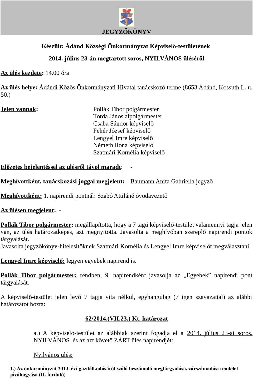 ) Jelen vannak: Pollák Tibor polgármester Torda János alpolgármester Csaba Sándor képviselő Fehér József képviselő Lengyel Imre képviselő Németh Ilona képviselő Szatmári Kornélia képviselő Előzetes