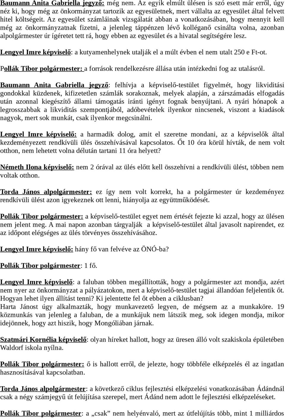 Az egyesület számláinak vizsgálatát abban a vonatkozásában, hogy mennyit kell még az önkormányzatnak fizetni, a jelenleg táppénzen lévő kolléganő csinálta volna, azonban alpolgármester úr ígéretet