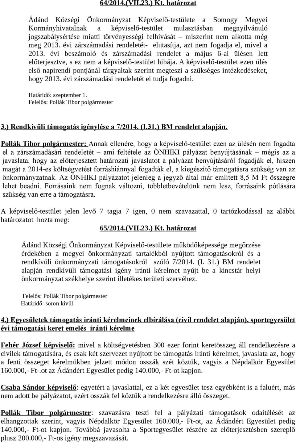 nem alkotta még meg 2013. évi zárszámadási rendeletét- elutasítja, azt nem fogadja el, mivel a 2013.