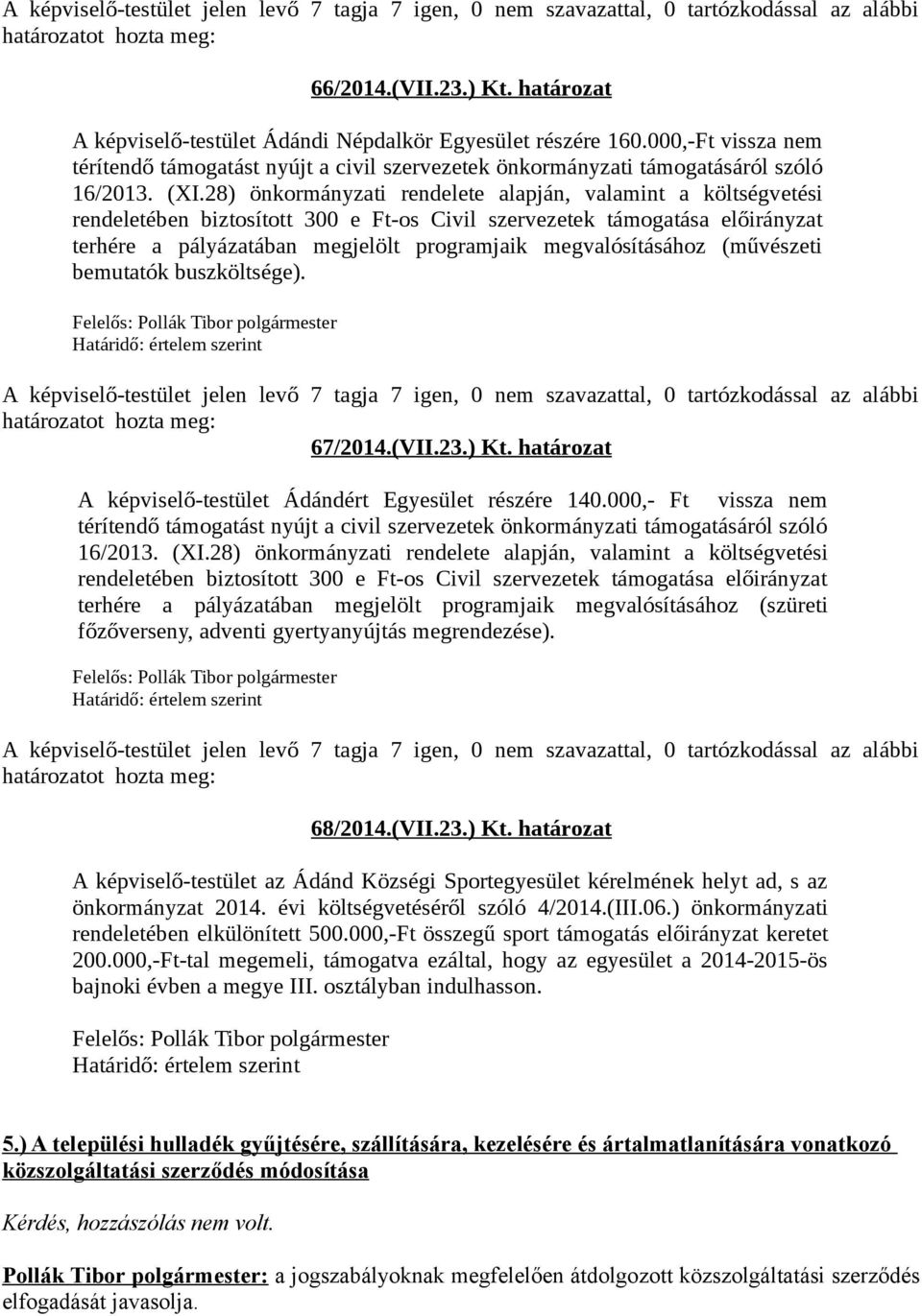 28) önkormányzati rendelete alapján, valamint a költségvetési rendeletében biztosított 300 e Ft-os Civil szervezetek támogatása előirányzat terhére a pályázatában megjelölt programjaik