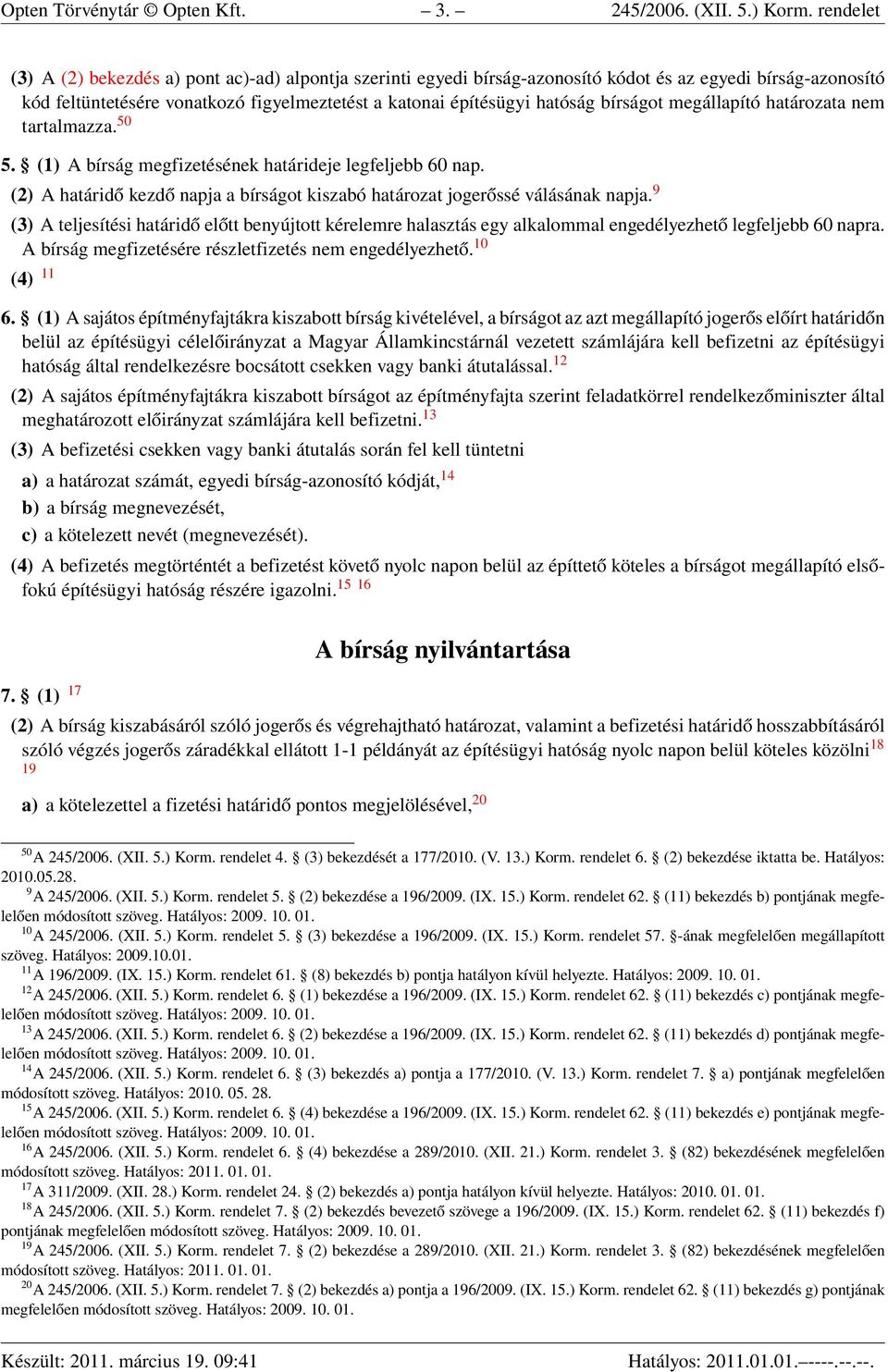 bírságot megállapító határozata nem tartalmazza. 50 5. (1) A bírság megfizetésének határideje legfeljebb 60 nap. (2) A határidő kezdő napja a bírságot kiszabó határozat jogerőssé válásának napja.